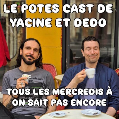 Le Potes Cast de Yacine et Dedo  – LPTD#10