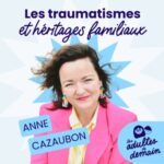 Les Adultes de Demain : Réinventer l&rsquo;enfance et l&rsquo;éducation – 🎂 Anne Cazaubon : Les traumatismes et héritages familiaux // BEST-OF Anniversaire du podcast