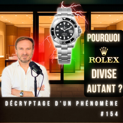 #154 Rolex : la marque la plus adorée...et la plus détestée – Voila pourquoi